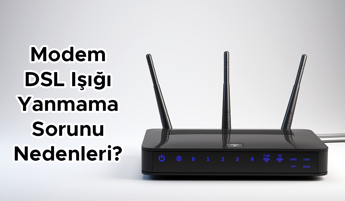 Modem DSL Işığı Yanmama Sorunu Nedenleri?