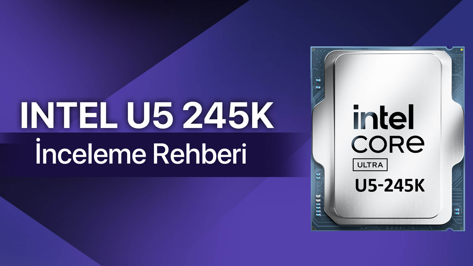 Intel Core Ultra 5 245K İnceleme, Performans ve Karşılaştırmaları