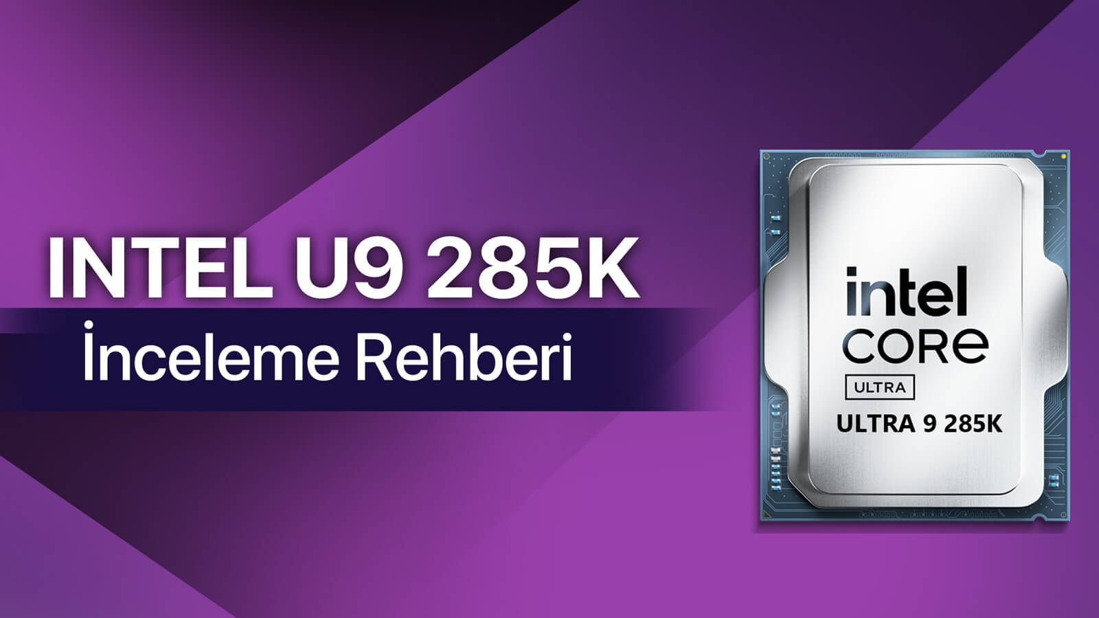 Intel Core Ultra 9 285K İnceleme, Performans ve Karşılaştırmaları