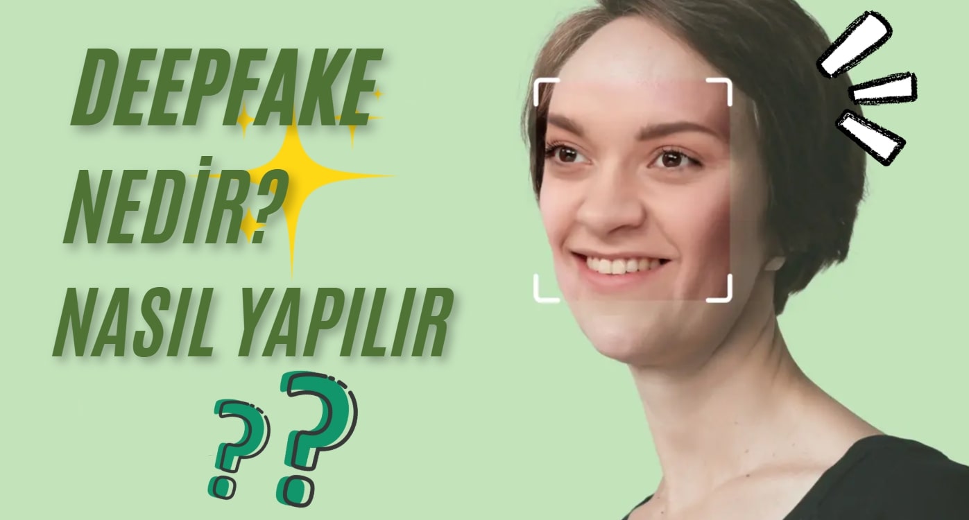 Sıkıntıların Sebebi: Deepfake Nedir? DeepFake Nasıl Çalışır?